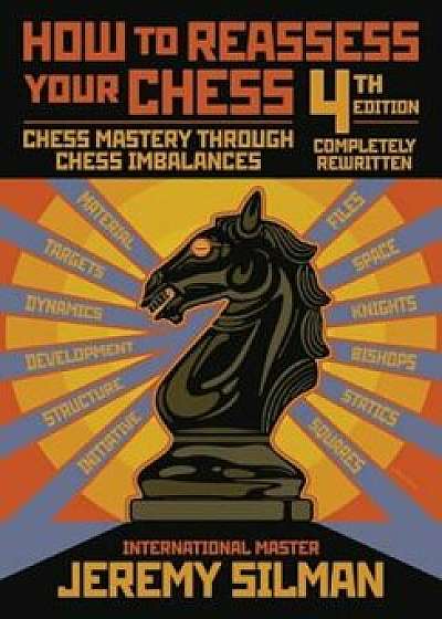 How to Reassess Your Chess: Chess Mastery Through Chess Imbalances, Paperback/Jeremy Silman