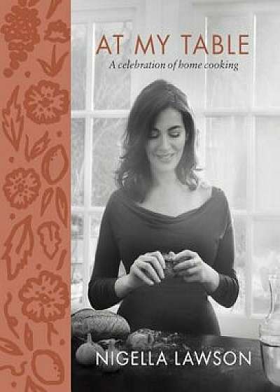 At My Table: A Celebration of Home Cooking, Hardcover/Nigella Lawson