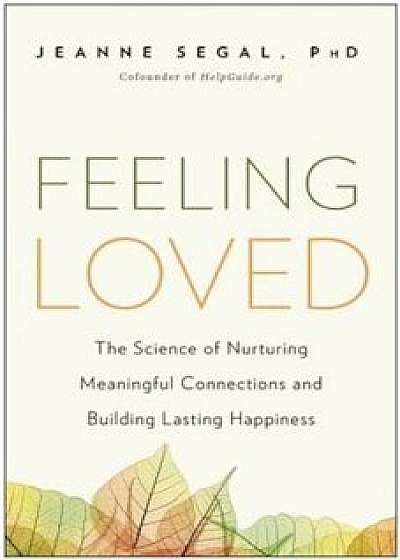 Feeling Loved: The Science of Nurturing Meaningful Connections and Building Lasting Happiness, Paperback/Jeanne Segal