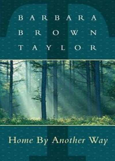 Home by Another Way, Paperback/Barbara Brown Taylor