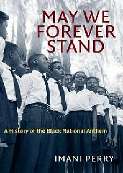 May We Forever Stand: A History of the Black National Anthem, Hardcover/Imani Perry