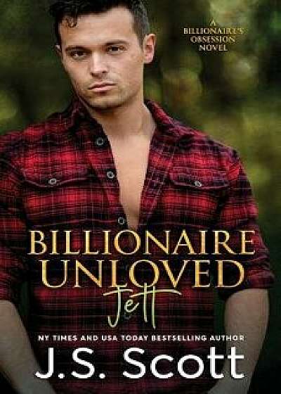 Billionaire Unloved: The Billionaire's Obsession Jett, Paperback/J. S. Scott