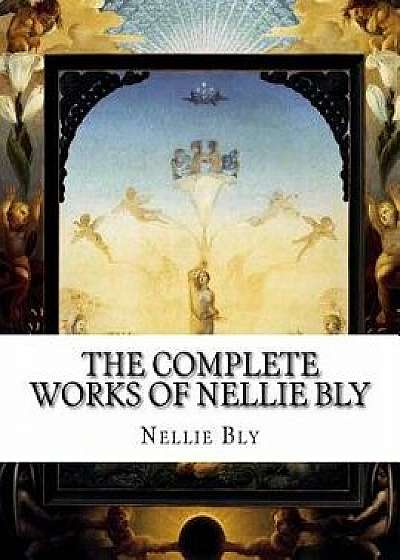 The Complete Works of Nellie Bly, Paperback/Nellie Bly