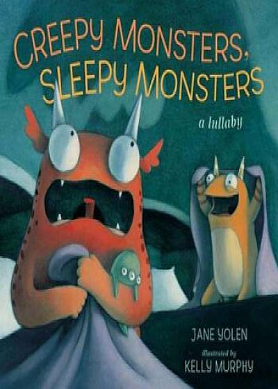 Creepy Monsters, Sleepy Monsters: A Lullaby, Paperback/Jane Yolen