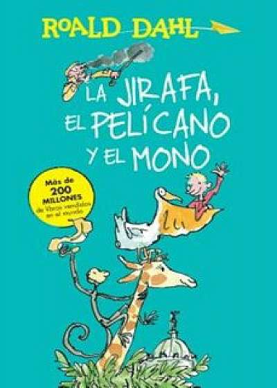 La Jirafa, El Pelacano y El Mono / The Giraffe, the Pelican and the Monkey, Paperback/Roald Dahl