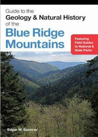 Guide to the Geology and Natural History of the Blue Ridge Mountains, Paperback/Edgar W. Spencer