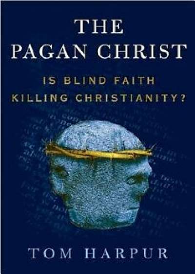 The Pagan Christ: Is Blind Faith Killing Christianity', Paperback/Tom Harpur