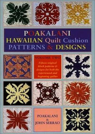 Poakalani Hawaiian Quilt Cushion Patterns and Designs: Volume Two, Paperback/John Serrao