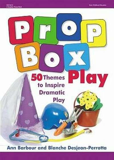 Coperta cărții Prop Box Play: 50 Themes to Inspire Dramatic Play, Paperback/Ann Barbour de Ann Barbour