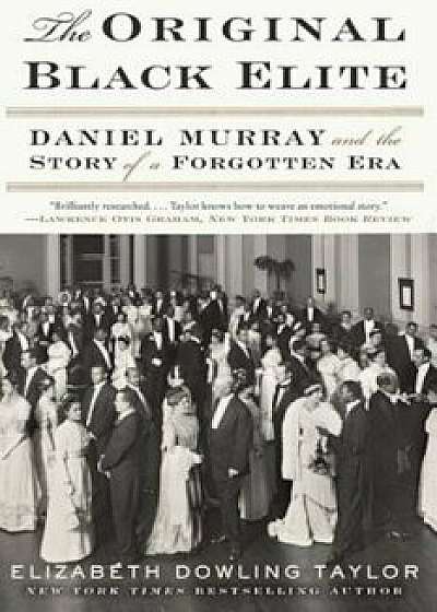 The Original Black Elite: Daniel Murray and the Story of a Forgotten Era, Paperback/Elizabeth Dowling Taylor