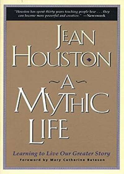 A Mythic Life: Learning to Live Our Greater Story, Paperback/Jean Houston