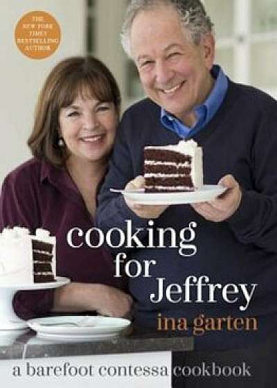 Cooking for Jeffrey: A Barefoot Contessa Cookbook, Hardcover/Ina Garten