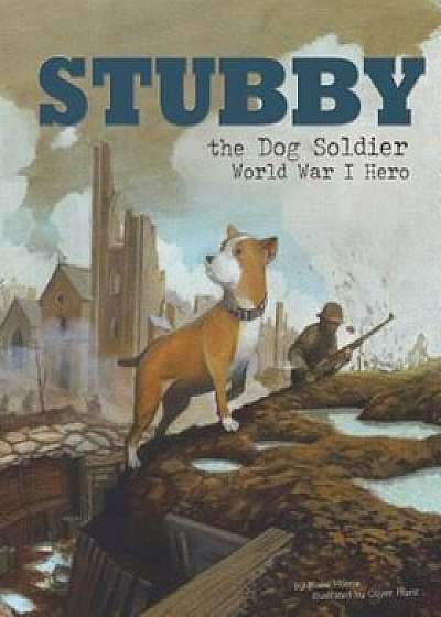 Stubby the Dog Soldier: World War I Hero, Paperback/Blake Hoena