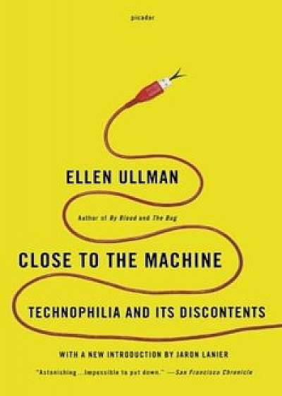 Close to the Machine: Technophilia and Its Discontents, Paperback/Ellen Ullman