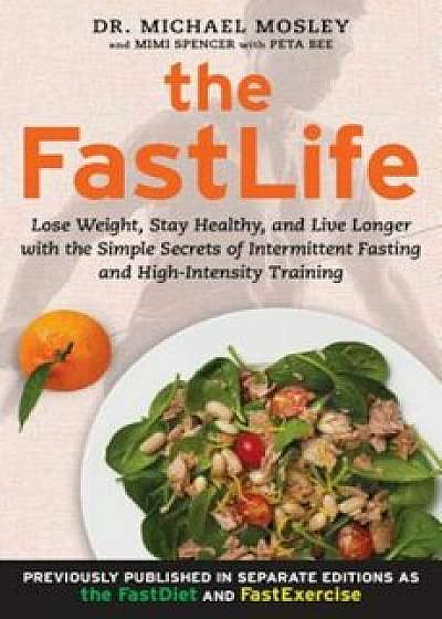 The FastLife: Lose Weight, Stay Healthy, and Live Longer with the Simple Secrets of Intermittent Fasting and High-Intensity Training, Paperback/Michael Mosley