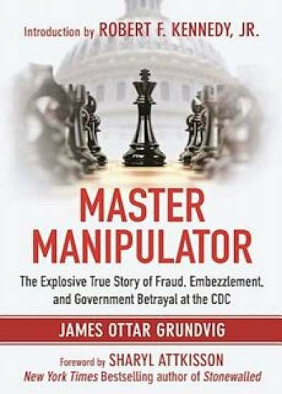 Master Manipulator: The Explosive True Story of Fraud, Embezzlement, and Government Betrayal at the CDC, Hardcover/James Ottar Grundvig