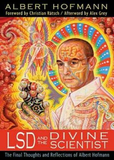 LSD and the Divine Scientist: The Final Thoughts and Reflections of Albert Hofmann, Paperback/Albert Hofmann