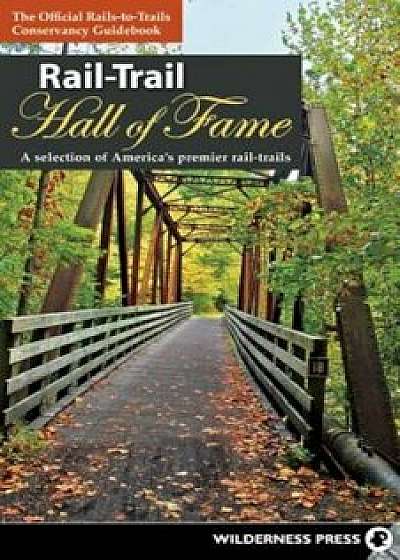Rail-Trail Hall of Fame: A Selection of America's Premier Rail-Trails, Paperback/Rails-To-Trails Conservancy
