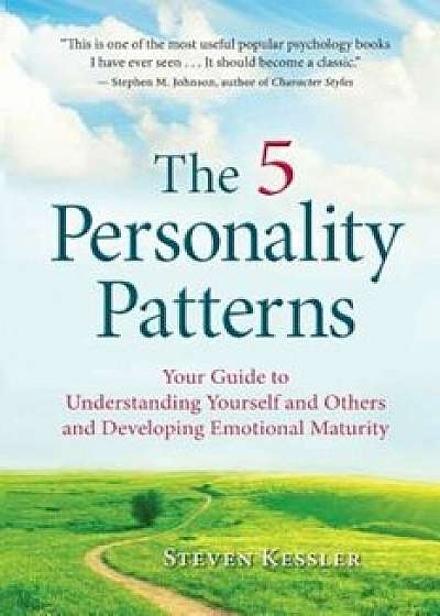 The 5 Personality Patterns: Your Guide to Understanding Yourself and Others and Developing Emotional Maturity, Paperback/Steven Kessler