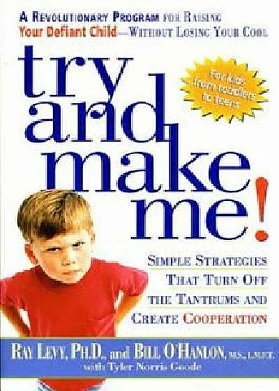 Try and Make Me!: Simple Strategies That Turn Off the Tantrums and Create Cooperation, Paperback/Ray Levy