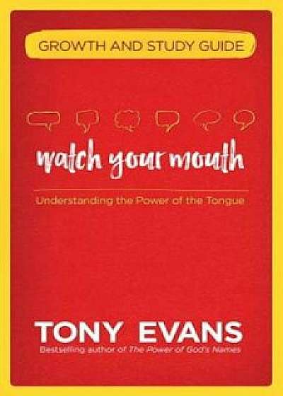 Watch Your Mouth Growth and Study Guide: Understanding the Power of the Tongue, Paperback/Tony Evans