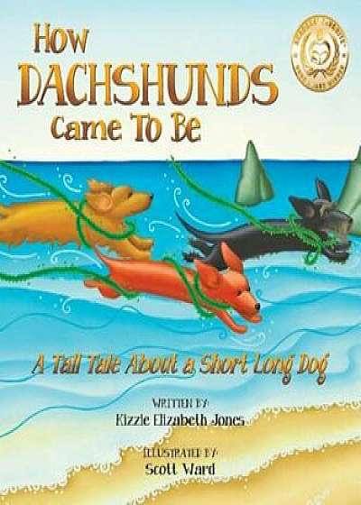 How Dachshunds Came to Be: A Tall Tale about a Short Long Dog, Hardcover/Kizzie Elizabeth Jones