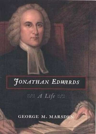 Jonathan Edwards: A Life, Paperback/George M. Marsden