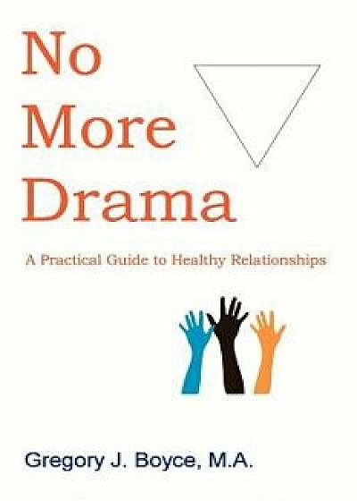No More Drama: A Practical Guide to Healthy Relationships, Paperback/Gregory J. Boyce