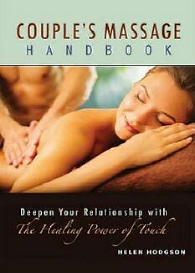 Couple's Massage Handbook: Deepen Your Relationship with the Healing Power of Touch, Paperback/Helen Hodgson