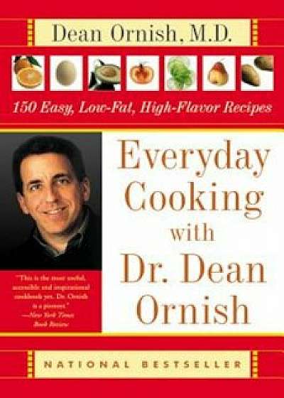 Everyday Cooking with Dr. Dean Ornish: 150 Easy, Low-Fat, High-Flavor Recipes, Paperback/Dean Ornish