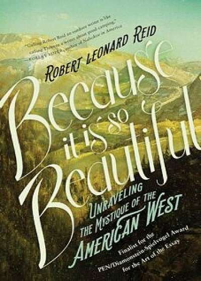 Because It Is So Beautiful: Unraveling the Mystique of the American West, Paperback/Robert Leonard Reid