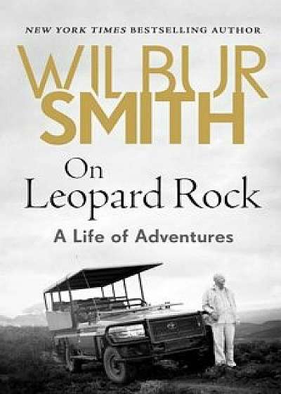 On Leopard Rock: A Life of Adventures, Hardcover/Wilbur A. Smith