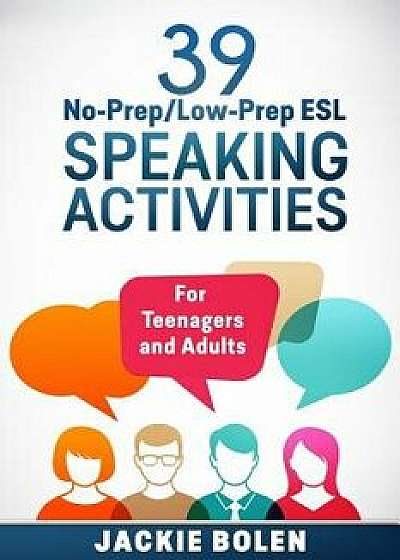 39 No-Prep/Low-Prep ESL Speaking Activities: For Teenagers and Adults, Paperback/Jackie Bolen