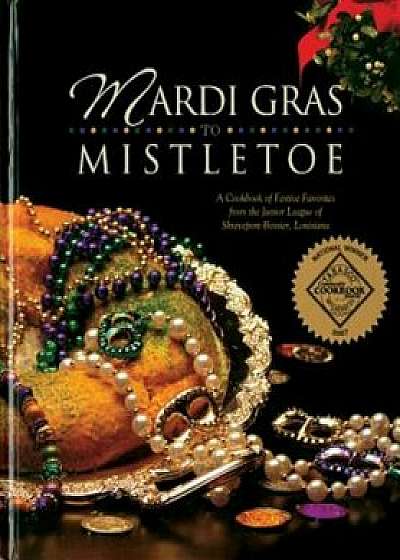 Mardi Gras to Mistletoe: A Cookbook of Festive Favorites from the Junior League of Shreveport-Bossier, Louisiana, Hardcover/Junior League of Shreveport-Bossier Inc