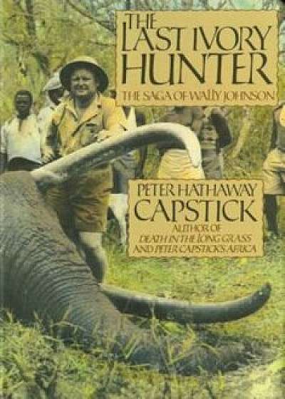 The Last Ivory Hunter, Hardcover/Peter Hathaway Capstick