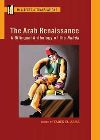 The Arab Renaissance: A Bilingual Anthology of the Nahda, Paperback/Tarek El-Ariss
