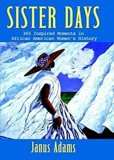Coperta cărții Sister Days: 365 Inspired Moments in African American Women's History, Paperback/Janus Adams