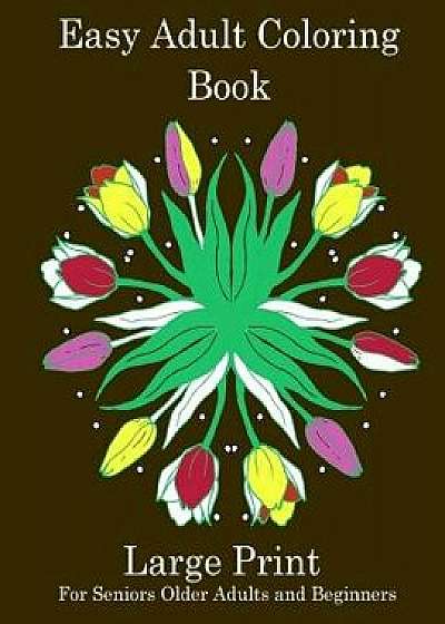 Easy Adult Coloring Book: Simple Adult Coloring Book for Seniors or Beginners: Large Print Adult Coloring Book for Older Adults, Seniors, Beginn, Paperback/Inspirational Journals