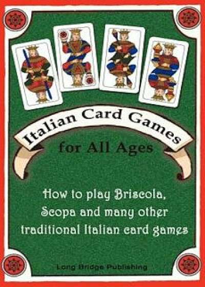 Italian Card Games for All Ages: How to Play Briscola, Scopa and Many Other Traditional Italian Card Games, Paperback/Long Bridge Publishing