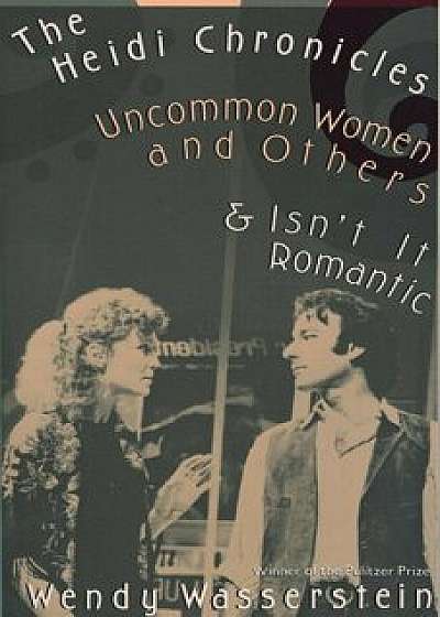The Heidi Chronicles: Uncommon Women and Others & Isn't It Romantic, Paperback/Wendy Wasserstein