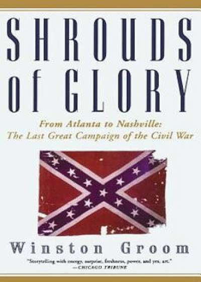 Shrouds of Glory: From Atlanta to Nashville: The Last Great Campaign of the Civil War, Paperback/Winston Groom