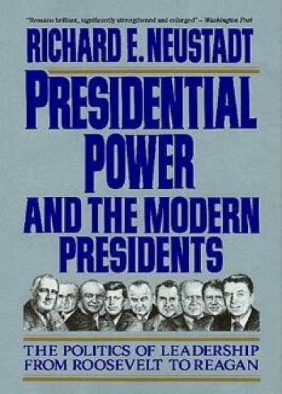 Presidential Power and the Modern Presidents: The Politics of Leadership from Roosevelt to Reagan, Paperback/Richard E. Neustadt