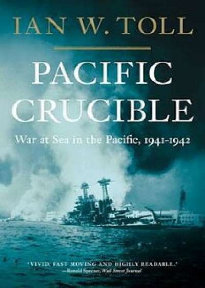 Pacific Crucible: War at Sea in the Pacific, 1941-1942, Paperback/Ian W. Toll