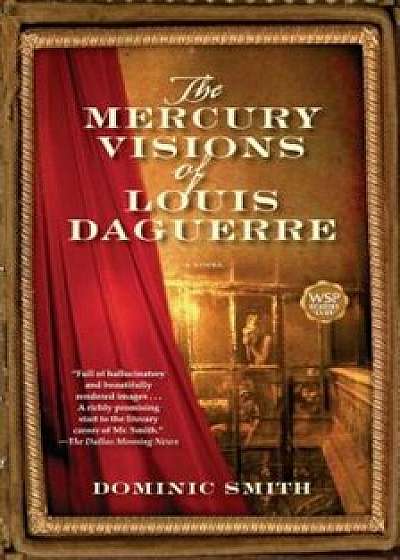 The Mercury Visions of Louis Daguerre, Paperback/Dominic Smith