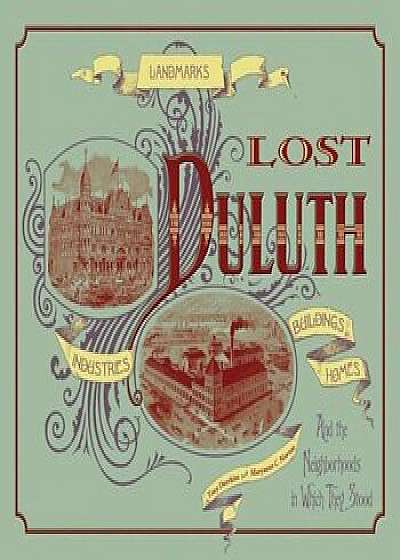 Lost Duluth: Landmarks, Industries, Buildings, Homes and the Neighborhoods in Which They Stood, Paperback/Tony Dierckins