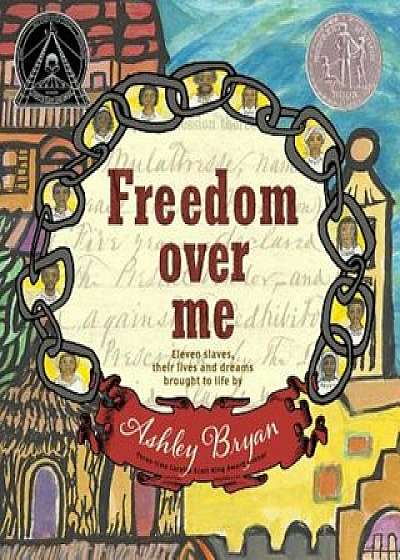 Freedom Over Me: Eleven Slaves, Their Lives and Dreams Brought to Life by Ashley Bryan, Hardcover/Ashley Bryan