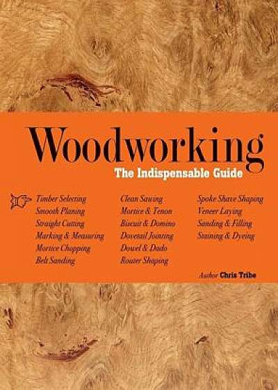 Woodworking: The Indispensable Guide, Paperback/Chris Tribe