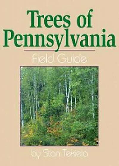 Trees of Pennsylvania: Field Guide, Paperback/Stan Tekiela