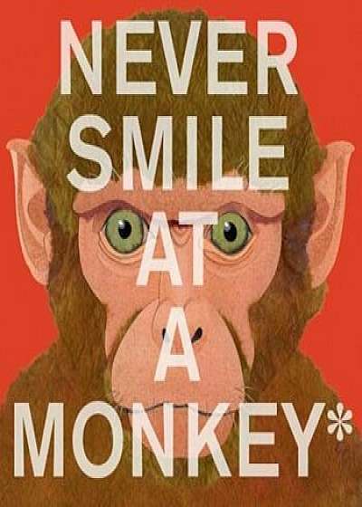 Never Smile at a Monkey: And 17 Other Important Things to Remember, Hardcover/Steve Jenkins
