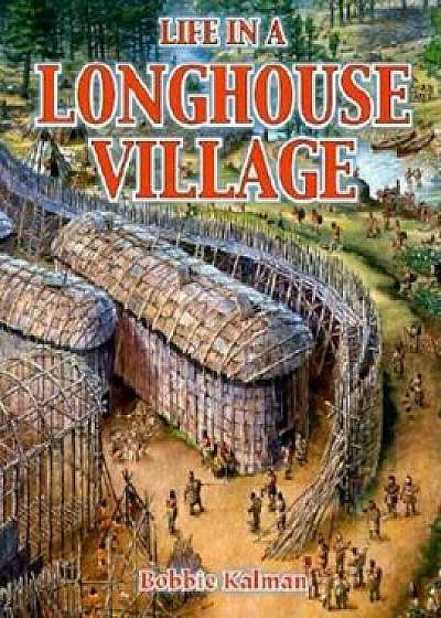 Life in a Longhouse Village, Paperback/Bobbie Kalman